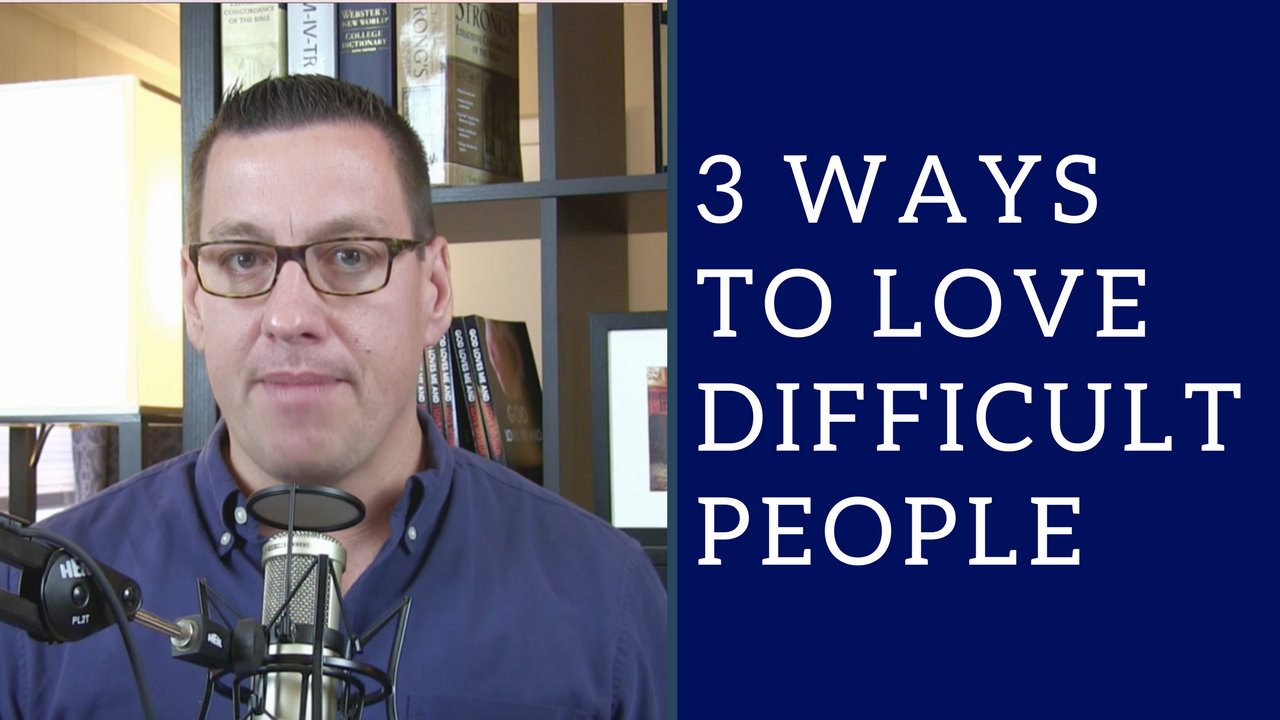 Ways to Love Difficult People